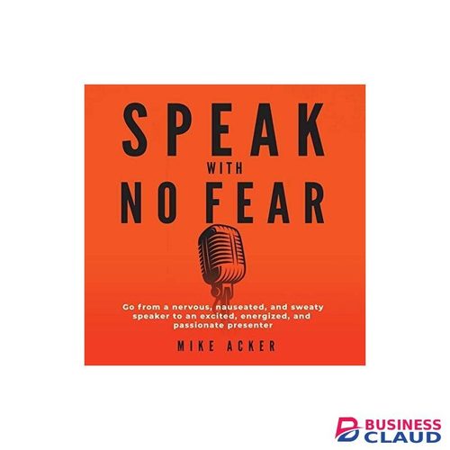 Businessclaud Books Speak With No Fear. Go From A Nervous, Nauseated, And Sweaty Speaker To An Excited, Energized, And Passionate Presenter