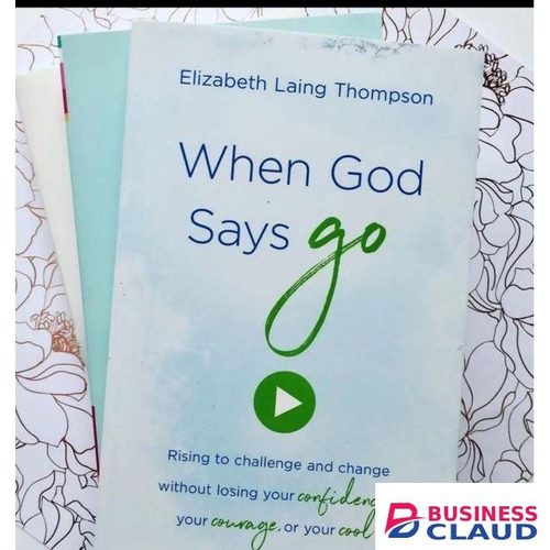 Businessclaud Books When God Says Go: Rising to Challenge and Change Without Losing Your Confidence, Your Courage, Or Your Cool Book by Elizabeth Laing Thompson