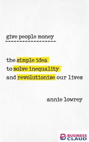 Give People Money:The simple idea to solve inequality and revolutionise our lives