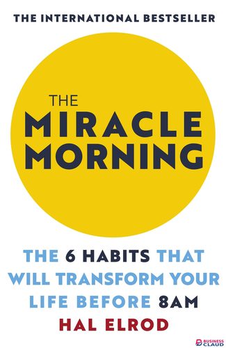 Miracle Morning: The 6 Habits That Will Transform Your Life Before 8AM