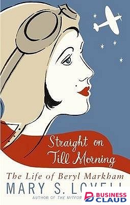 Straight On Till Morning: The Life Of Beryl Markham